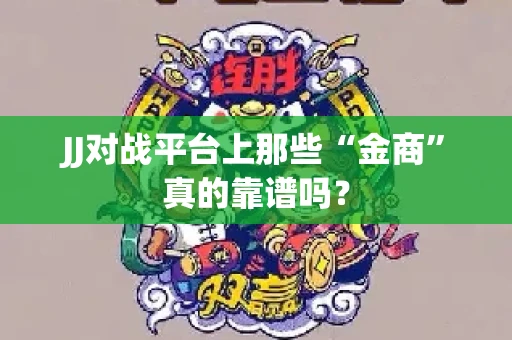 JJ对战平台上那些“金商”真的靠谱吗？